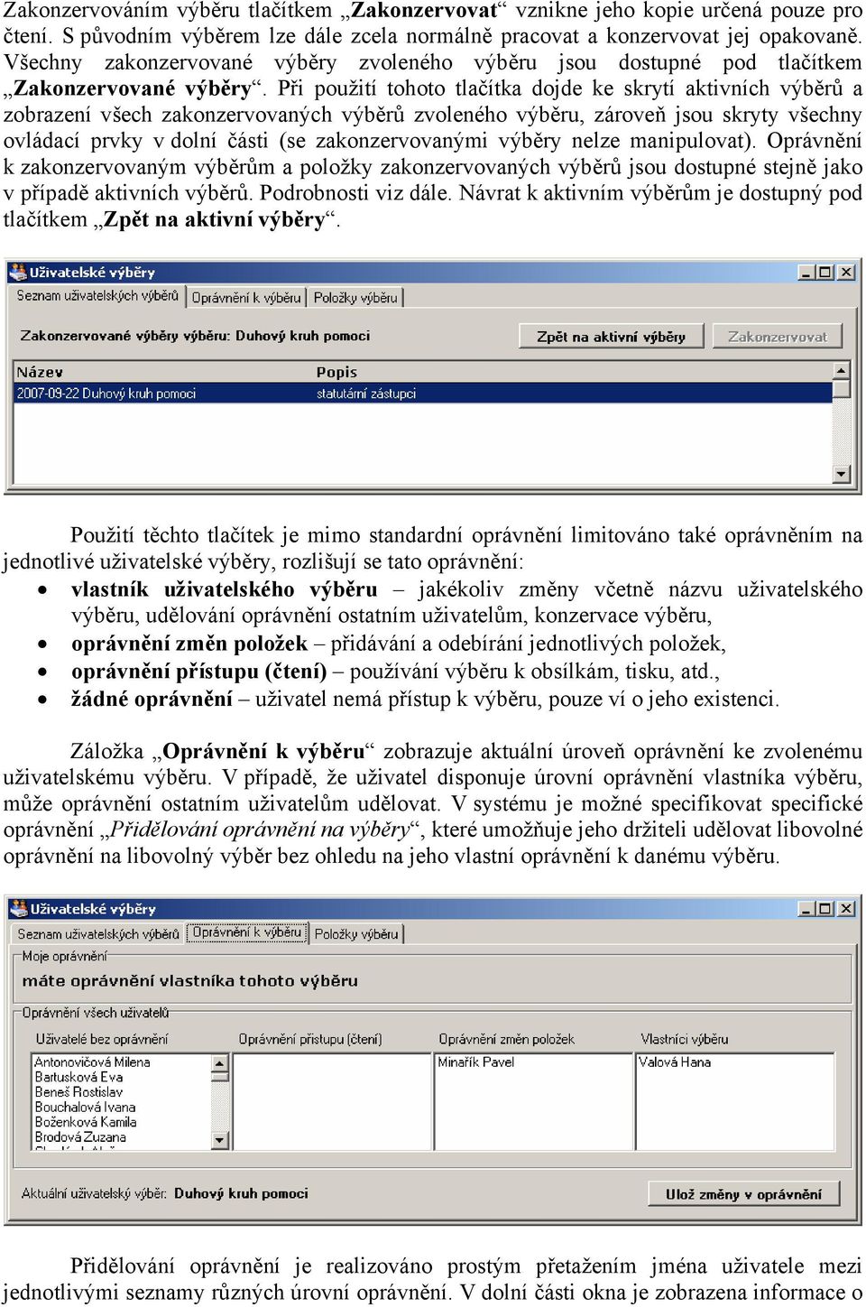 Při použití tohoto tlačítka dojde ke skrytí aktivních výběrů a zobrazení všech zakonzervovaných výběrů zvoleného výběru, zároveň jsou skryty všechny ovládací prvky v dolní části (se zakonzervovanými