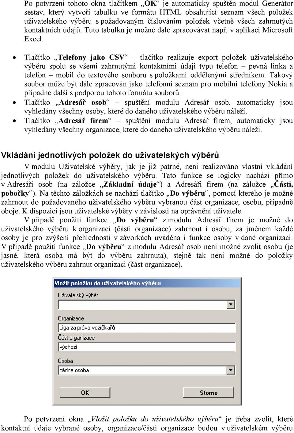 Tlačítko Telefony jako CSV tlačítko realizuje export položek uživatelského výběru spolu se všemi zahrnutými kontaktními údaji typu telefon pevná linka a telefon mobil do textového souboru s položkami