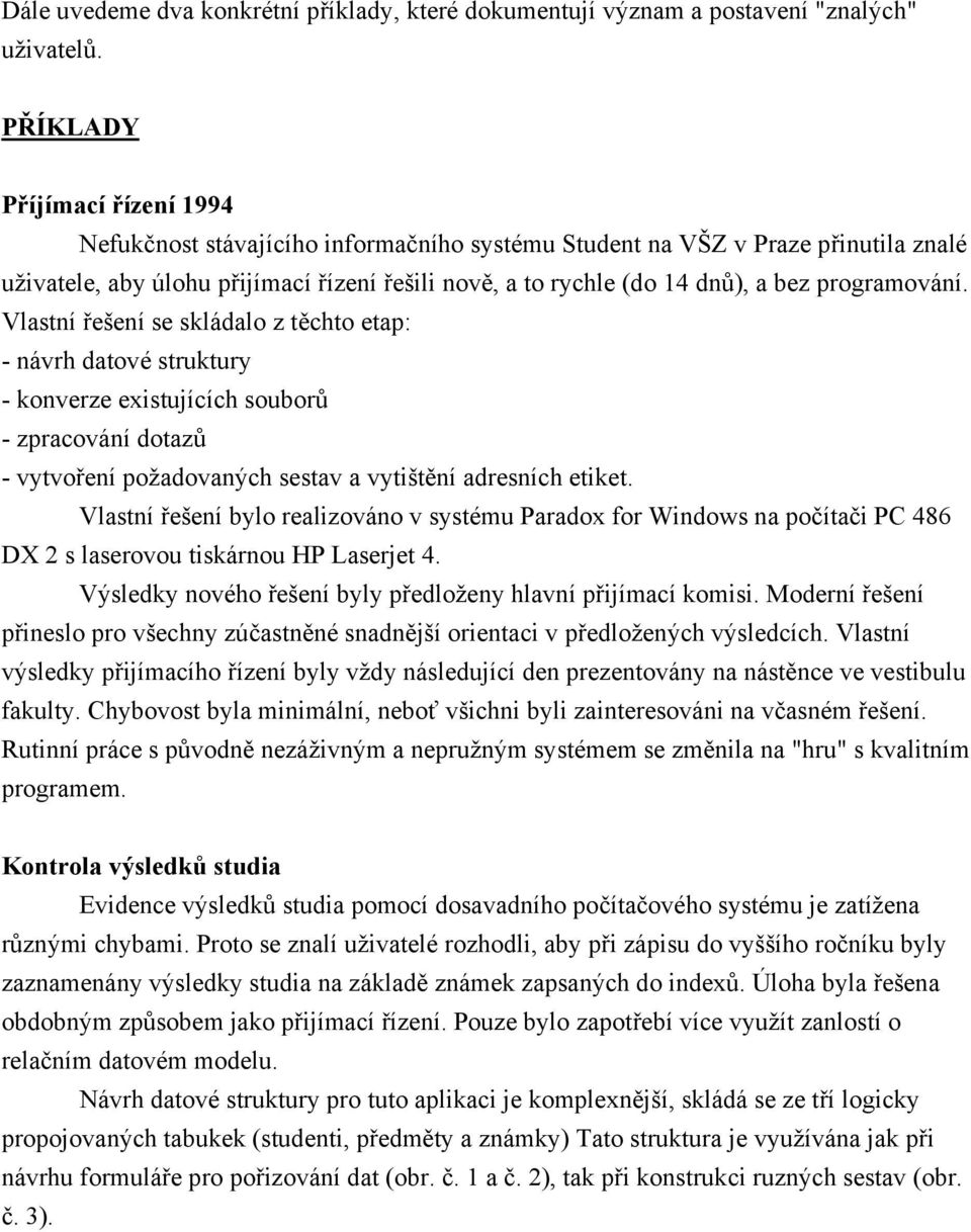 programování. Vlastní řešení se skládalo z těchto etap: - návrh datové struktury - konverze existujících souborů - zpracování dotazů - vytvoření požadovaných sestav a vytištění adresních etiket.