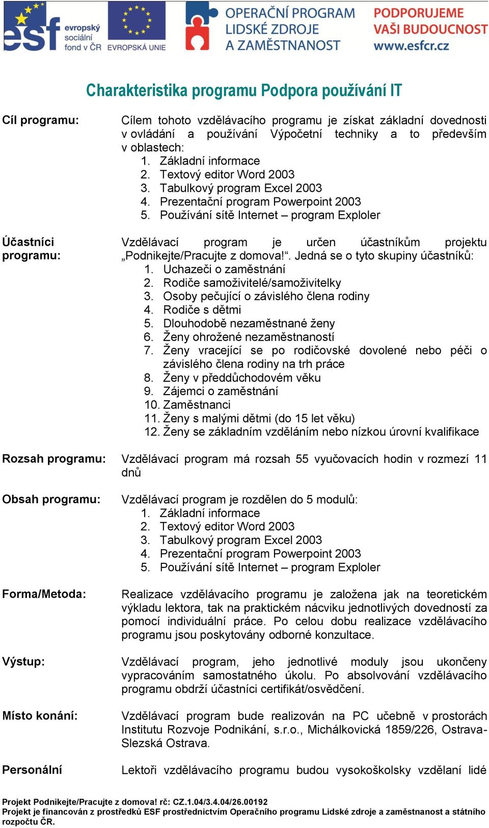 Používání sítě Internet program Exploler Vzdělávací program je určen účastníkům projektu Podnikejte/Pracujte z domova!. Jedná se o tyto skupiny účastníků: 1. Uchazeči o zaměstnání 2.