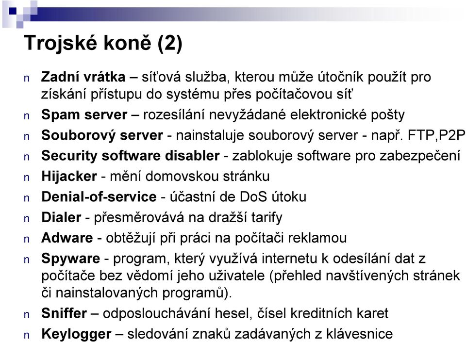 FTP,P2P Security software disabler -zablokuje software pro zabezpečení Hijacker -mění domovskou stránku Denial-of-service -účastní de DoS útoku Dialer -přesměrovává na dražší