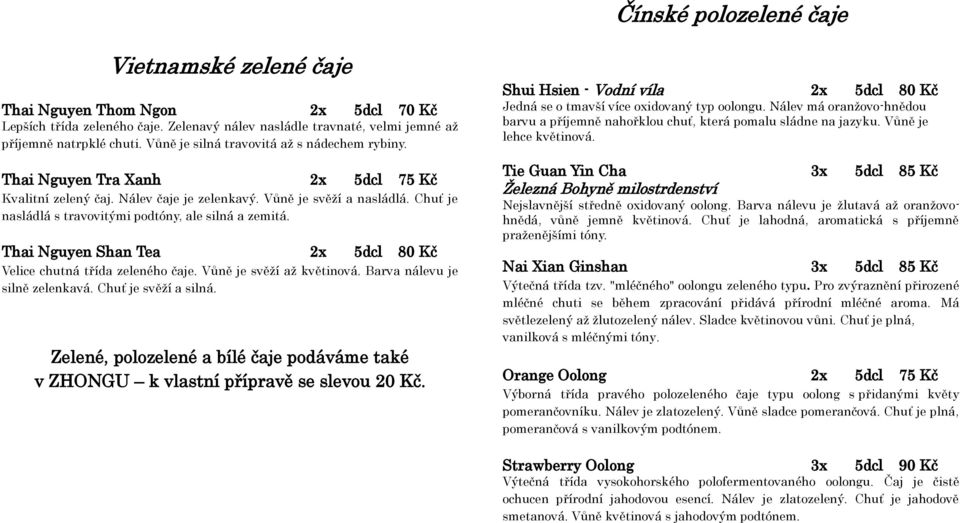 Chuť je nasládlá s travovitými podtóny, ale silná a zemitá. Thai Nguyen Shan Tea 2x 5dcl 80 Kč Velice chutná třída zeleného čaje. Vůně je svěţí aţ květinová. Barva nálevu je silně zelenkavá.