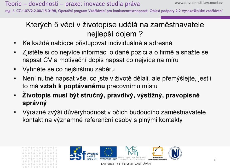 dopis napsat co nejvíce na míru Vyhněte se co nejširšímu záběru Není nutné napsat vše, co jste v životě dělali, ale přemýšlejte, jestli to má