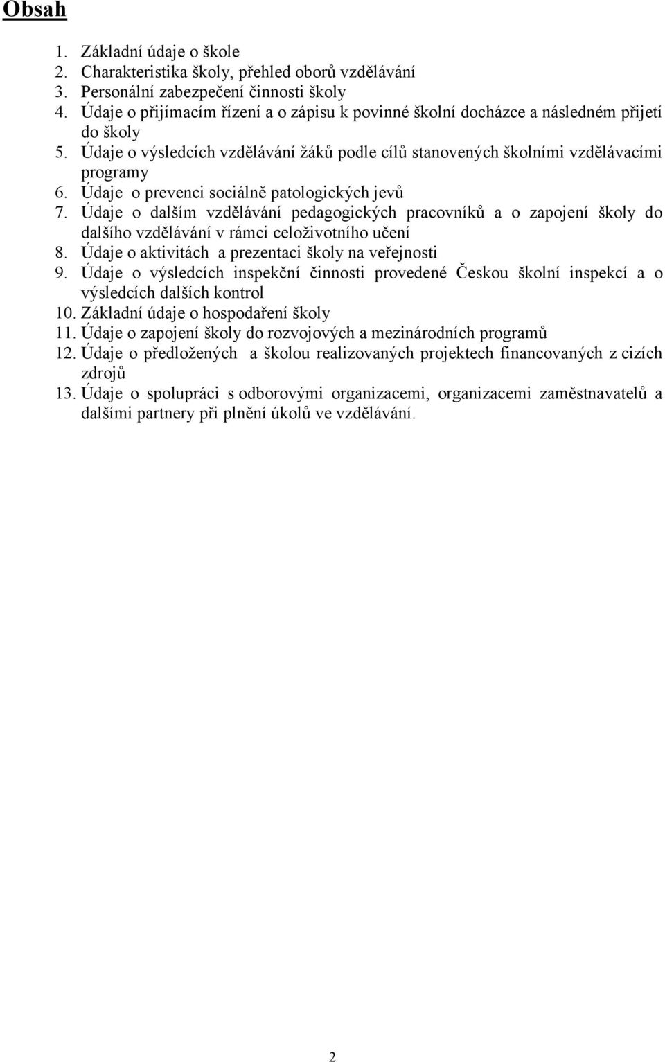 Údaje o prevenci sociálně patologických jevů 7. Údaje o dalším vzdělávání pedagogických pracovníků a o zapojení školy do dalšího vzdělávání v rámci celoživotního učení 8.