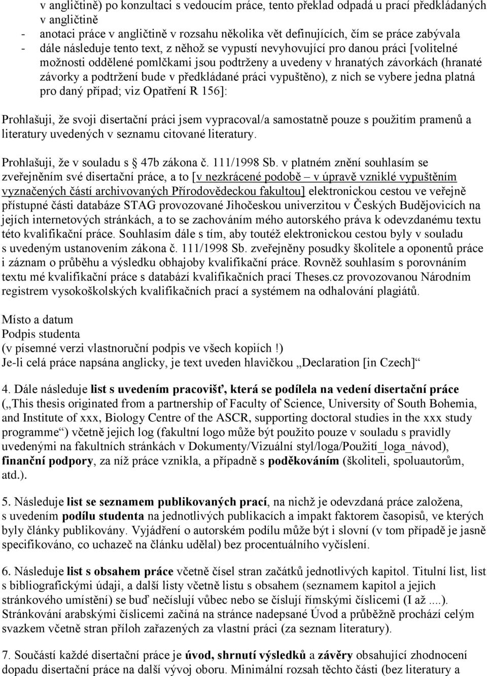 předkládané práci vypuštěno), z nich se vybere jedna platná pro daný případ; viz Opatření R 156]: Prohlašuji, že svoji disertační práci jsem vypracoval/a samostatně pouze s použitím pramenů a