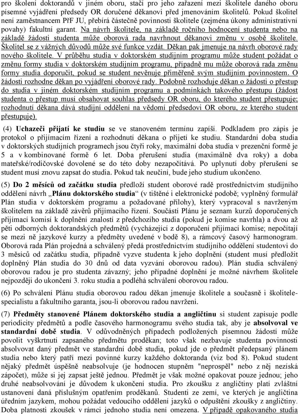 Na návrh školitele, na základě ročního hodnocení studenta nebo na základě žádosti studenta může oborová rada navrhnout děkanovi změnu v osobě školitele.