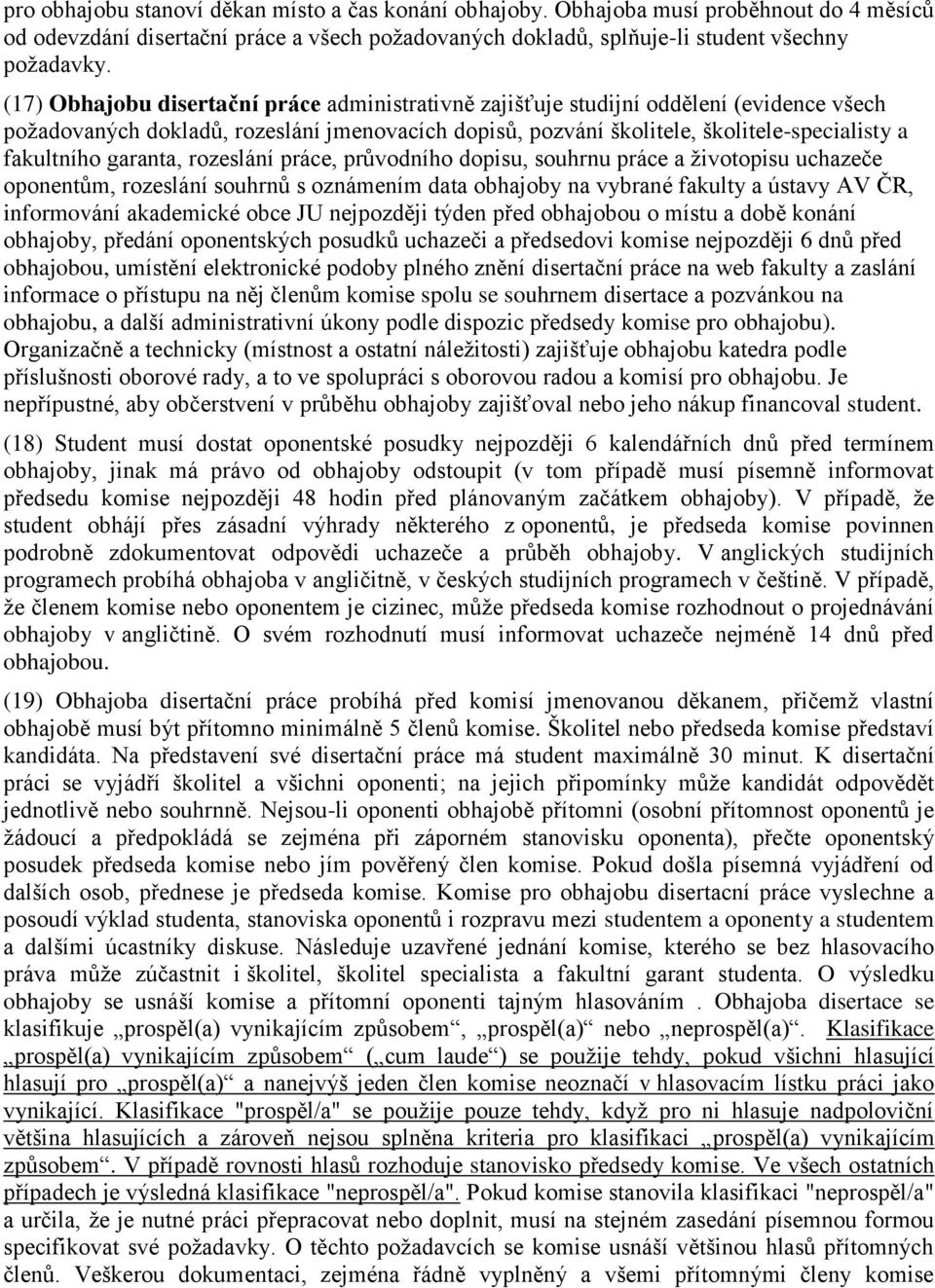 garanta, rozeslání práce, průvodního dopisu, souhrnu práce a životopisu uchazeče oponentům, rozeslání souhrnů s oznámením data obhajoby na vybrané fakulty a ústavy AV ČR, informování akademické obce