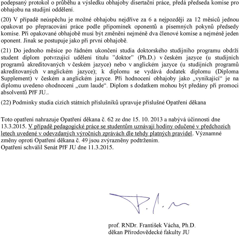 Při opakované obhajobě musí být změněni nejméně dva členové komise a nejméně jeden oponent. Jinak se postupuje jako při první obhajobě.