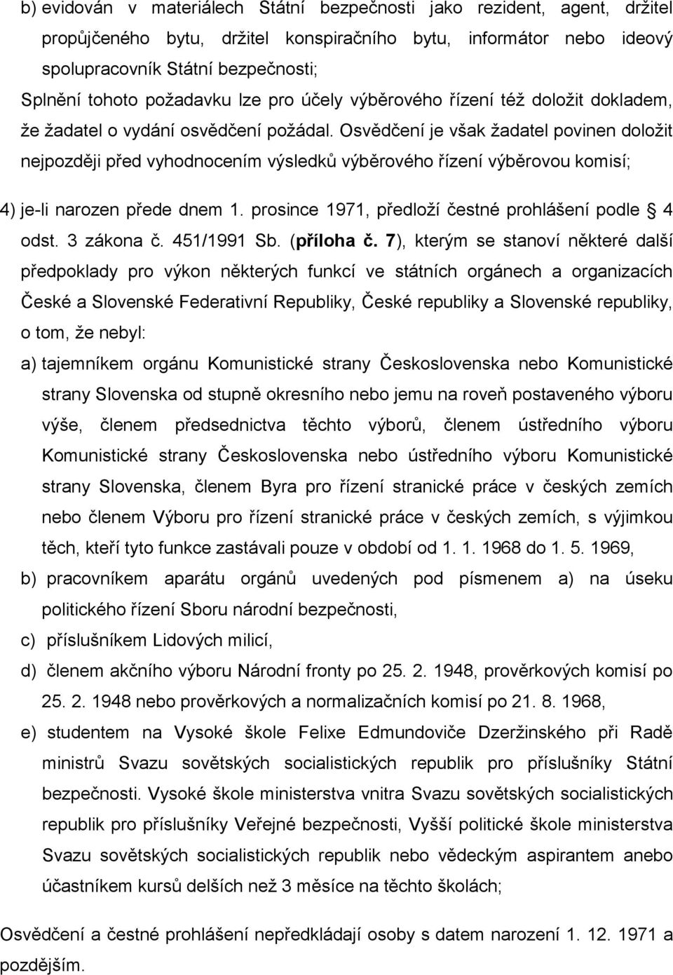 Osvědčení je však žadatel povinen doložit nejpozději před vyhodnocením výsledků výběrového řízení výběrovou komisí; 4) je-li narozen přede dnem 1.