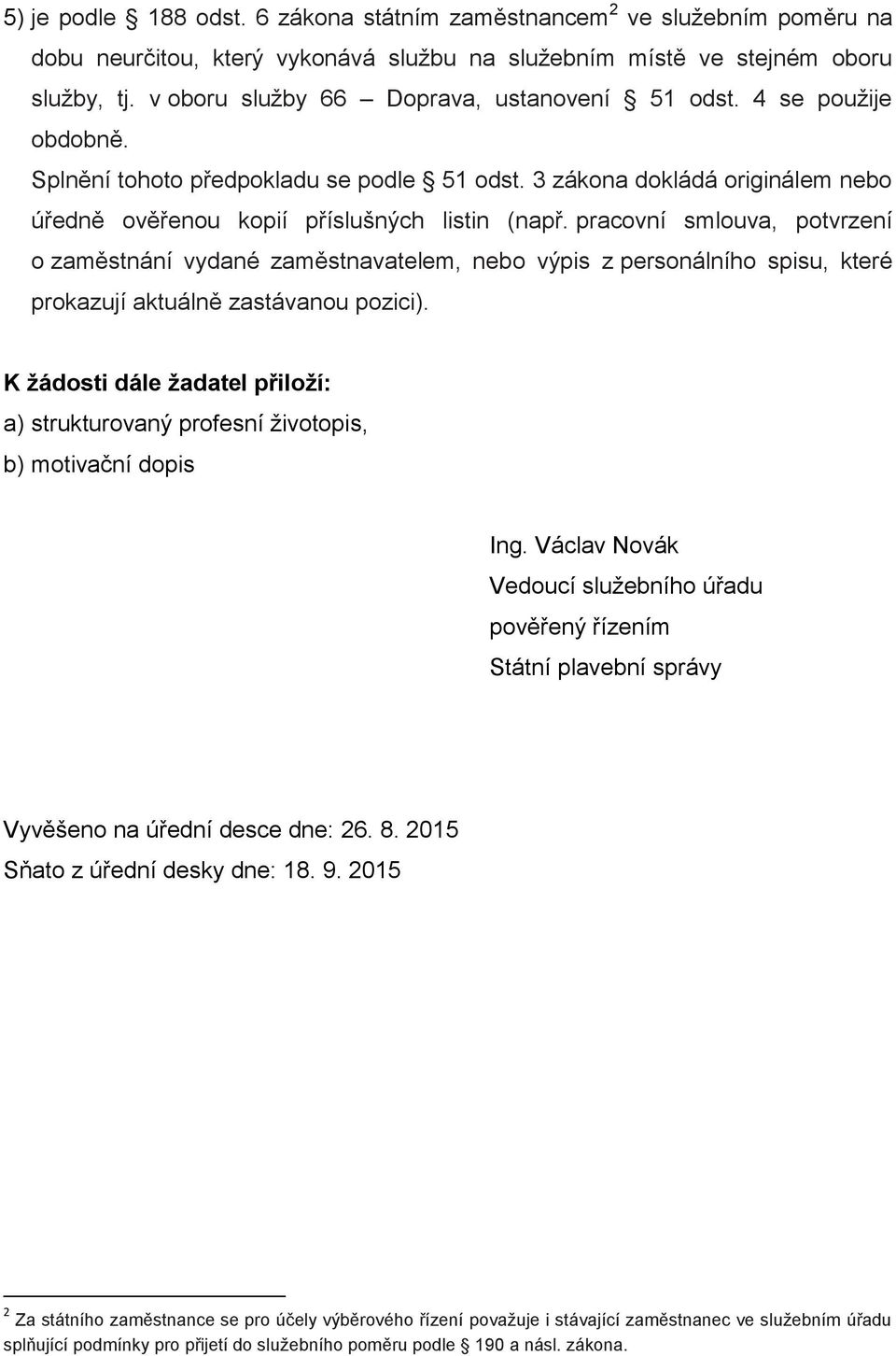 pracovní smlouva, potvrzení o zaměstnání vydané zaměstnavatelem, nebo výpis z personálního spisu, které prokazují aktuálně zastávanou pozici).