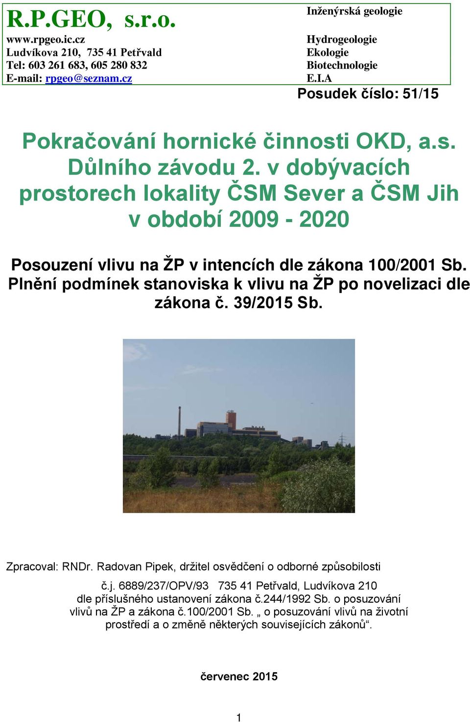 Plnění podmínek stanoviska k vlivu na ŽP po novelizaci dle zákona č. 39/2015 Sb. Zpracoval: RNDr. Radovan Pipek, držitel osvědčení o odborné způsobilosti č.j.
