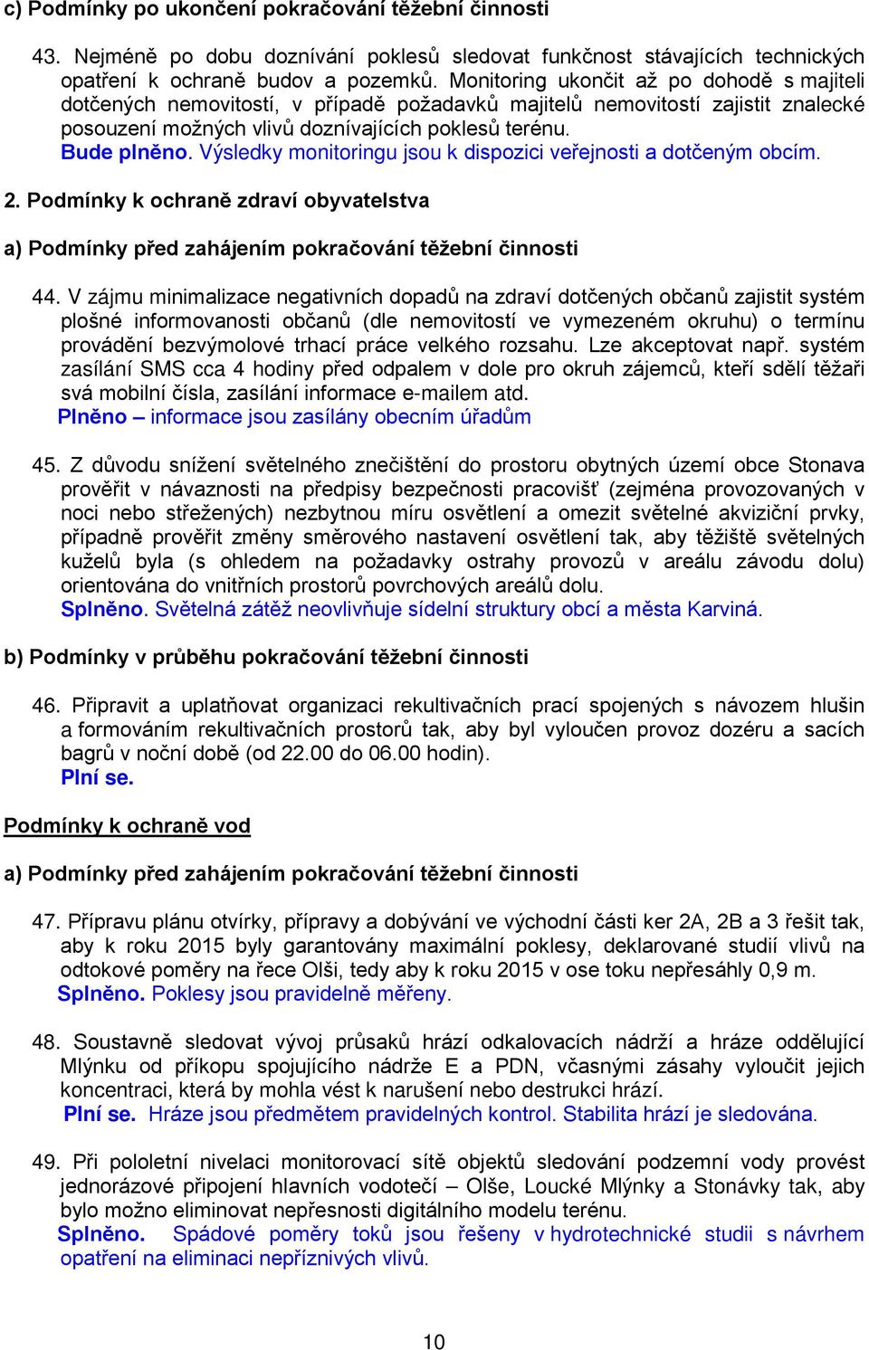 Výsledky monitoringu jsou k dispozici veřejnosti a dotčeným obcím. 2. Podmínky k ochraně zdraví obyvatelstva a) Podmínky před zahájením pokračování těžební činnosti 44.