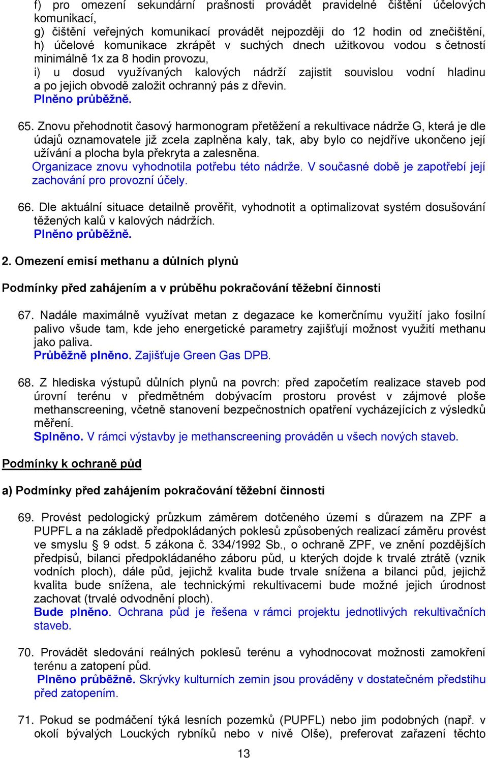 Znovu přehodnotit časový harmonogram přetěžení a rekultivace nádrže G, která je dle údajů oznamovatele již zcela zaplněna kaly, tak, aby bylo co nejdříve ukončeno její užívání a plocha byla překryta