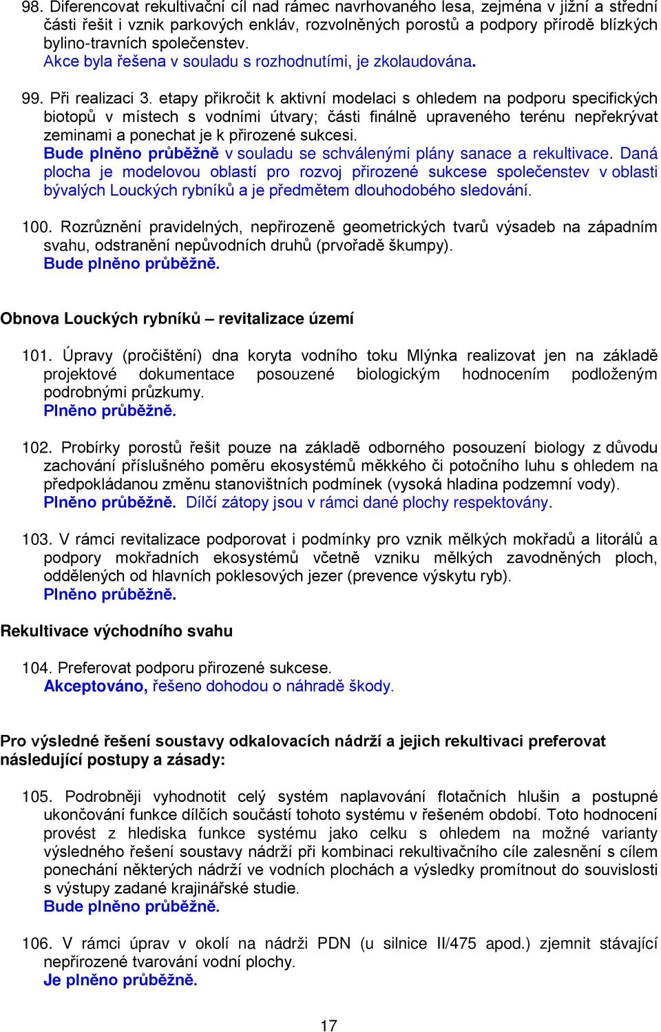 etapy přikročit k aktivní modelaci s ohledem na podporu specifických biotopů v místech s vodními útvary; části finálně upraveného terénu nepřekrývat zeminami a ponechat je k přirozené sukcesi.