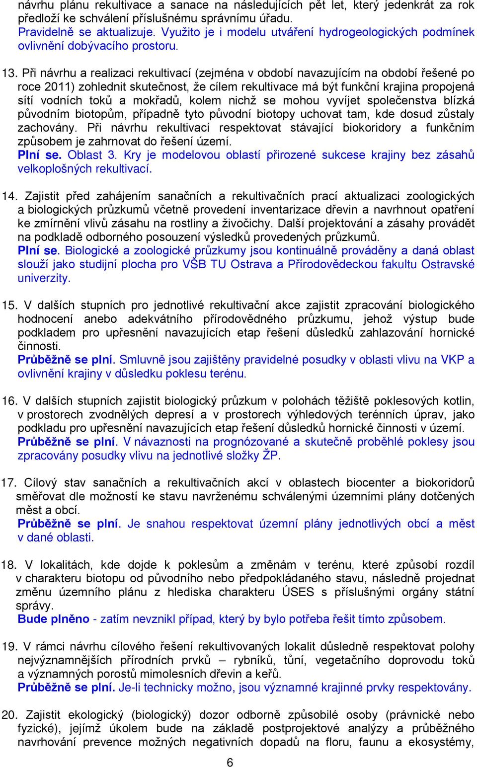 Při návrhu a realizaci rekultivací (zejména v období navazujícím na období řešené po roce 2011) zohlednit skutečnost, že cílem rekultivace má být funkční krajina propojená sítí vodních toků a