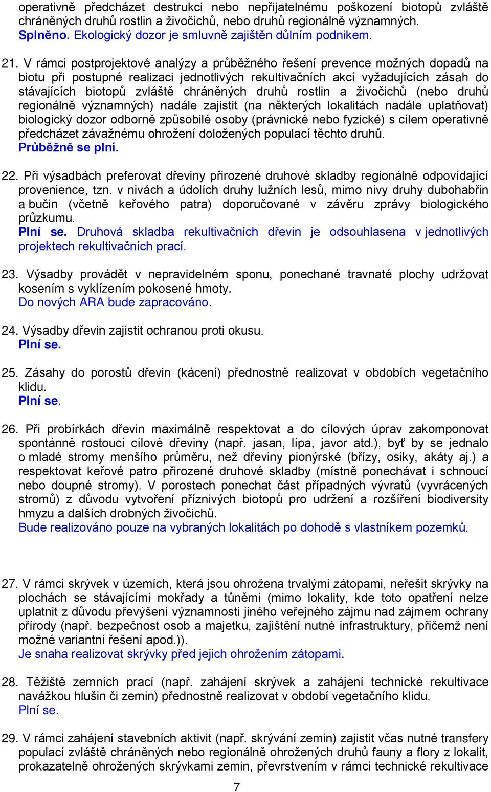 V rámci postprojektové analýzy a průběžného řešení prevence možných dopadů na biotu při postupné realizaci jednotlivých rekultivačních akcí vyžadujících zásah do stávajících biotopů zvláště