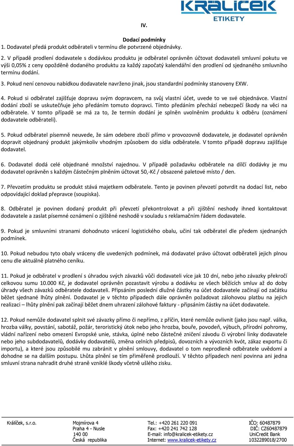 sjednaného smluvního termínu dodání. 3. Pokud není cenovou nabídkou dodavatele navrženo jinak, jsou standardní podmínky stanoveny EXW. 4.
