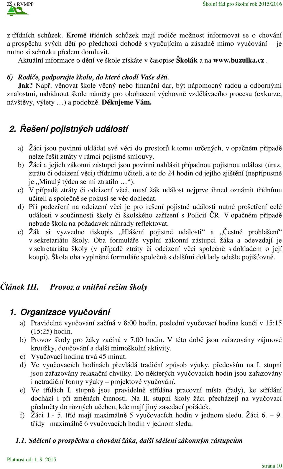 Aktuální informace o dění ve škole získáte v časopise Školák a na www.buzulka.cz. 6) Rodiče, podporujte školu, do které chodí Vaše děti. Jak? Např.