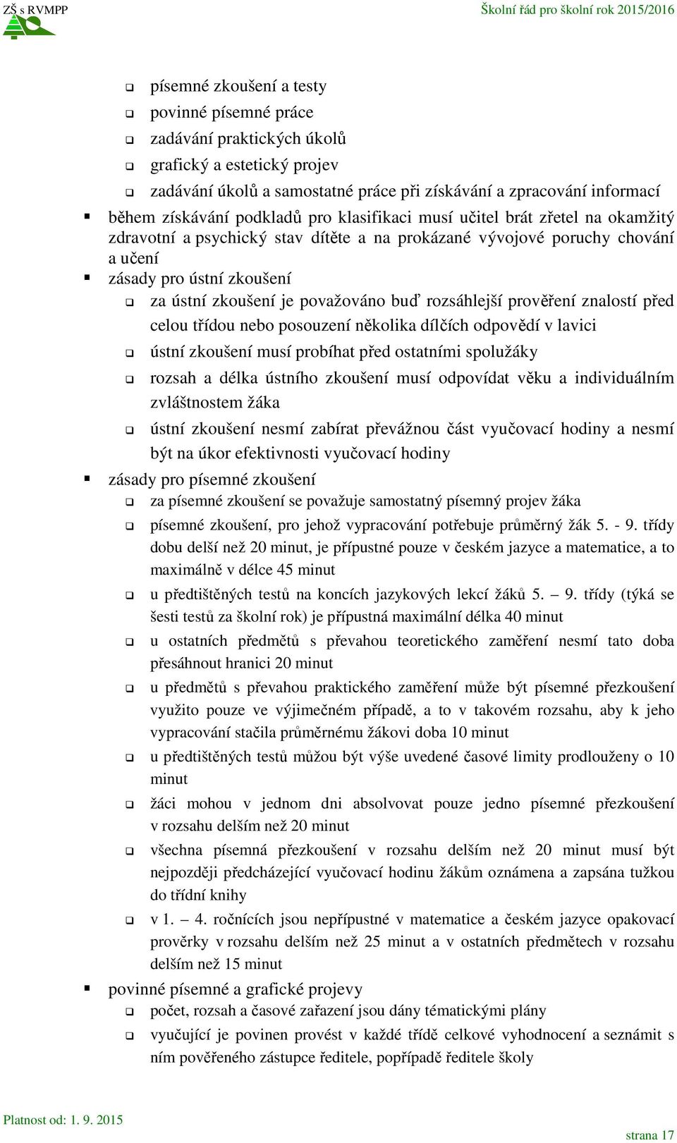 rozsáhlejší prověření znalostí před celou třídou nebo posouzení několika dílčích odpovědí v lavici ústní zkoušení musí probíhat před ostatními spolužáky rozsah a délka ústního zkoušení musí odpovídat