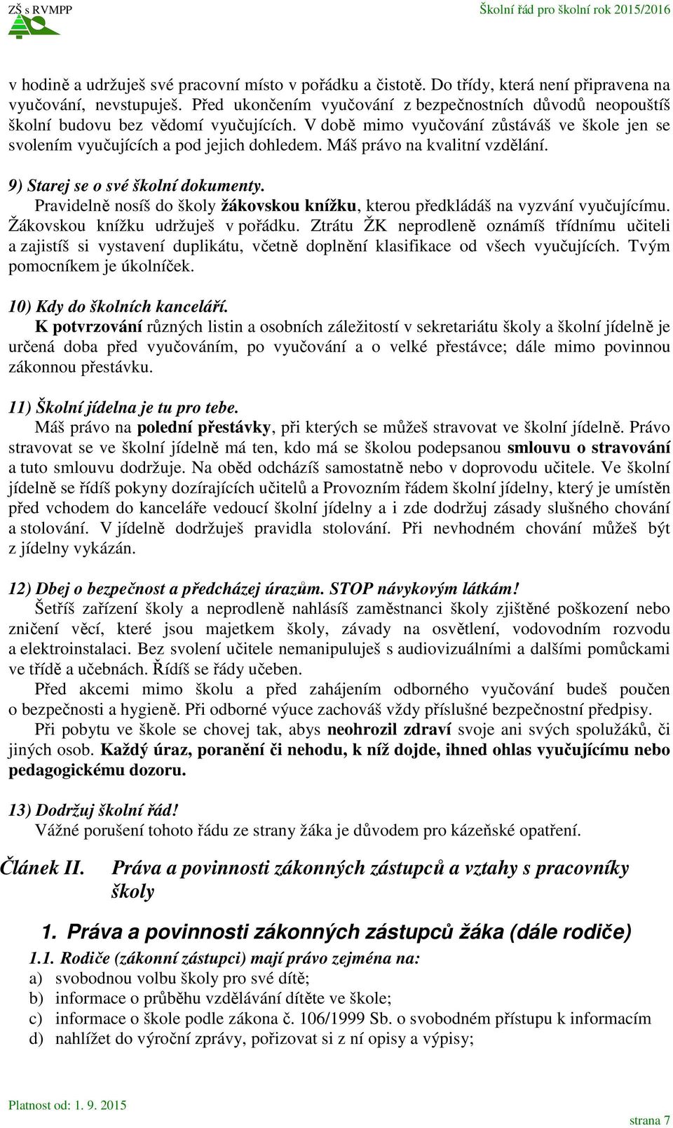 Máš právo na kvalitní vzdělání. 9) Starej se o své školní dokumenty. Pravidelně nosíš do školy žákovskou knížku, kterou předkládáš na vyzvání vyučujícímu. Žákovskou knížku udržuješ v pořádku.