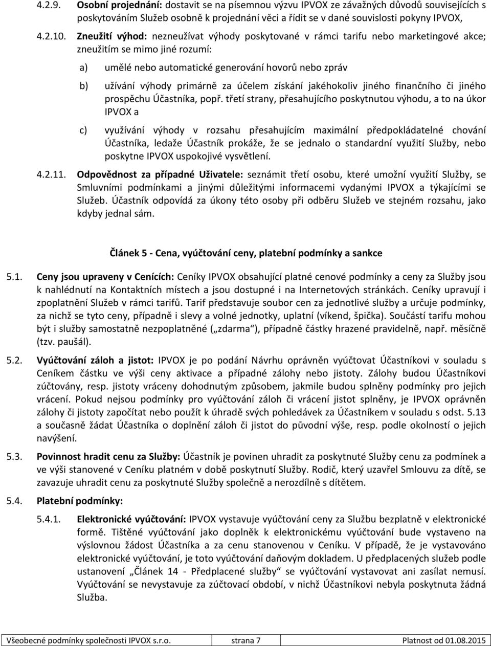 nezneužívat výhody poskytované v rámci tarifu nebo marketingové akce; zneužitím se mimo jiné rozumí: a) umělé nebo automatické generování hovorů nebo zpráv b) užívání výhody primárně za účelem