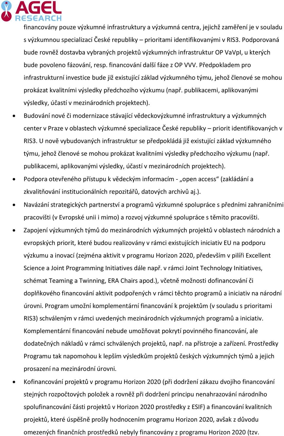 Předpokladem pro infrastrukturní investice bude již existující základ výzkumného týmu, jehož členové se mohou prokázat kvalitními výsledky předchozího výzkumu (např.