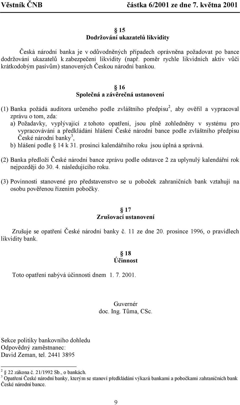 16 Společná a závěrečná ustanovení (1) Banka požádá auditora určeného podle zvláštního předpisu 2, aby ověřil a vypracoval zprávu o tom, zda: a) Požadavky, vyplývající z tohoto opatření, jsou plně