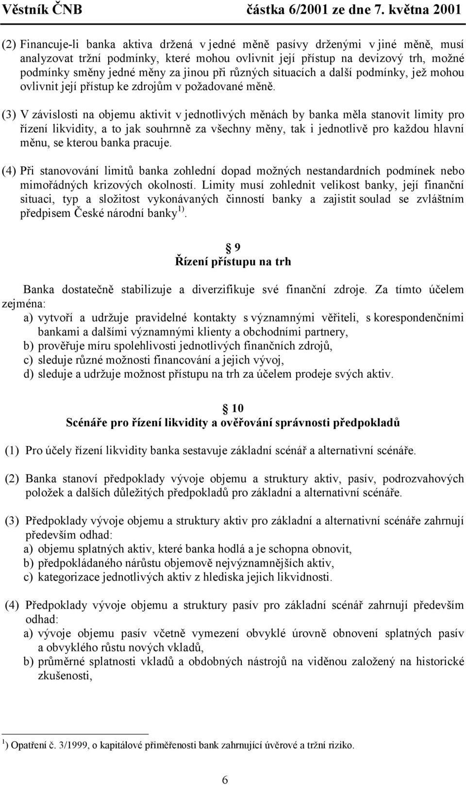 (3) V závislosti na objemu aktivit v jednotlivých měnách by banka měla stanovit limity pro řízení likvidity, a to jak souhrnně za všechny měny, tak i jednotlivě pro každou hlavní měnu, se kterou