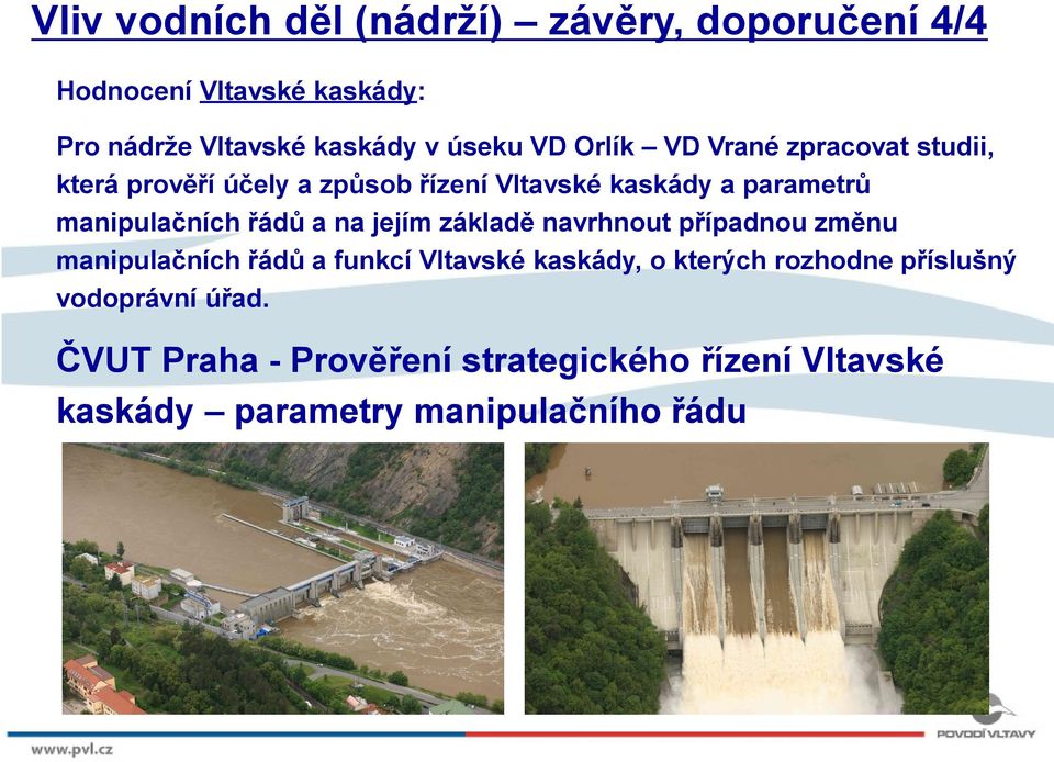 řádů a na jejím základě navrhnout případnou změnu manipulačních řádů a funkcí Vltavské kaskády, o kterých rozhodne
