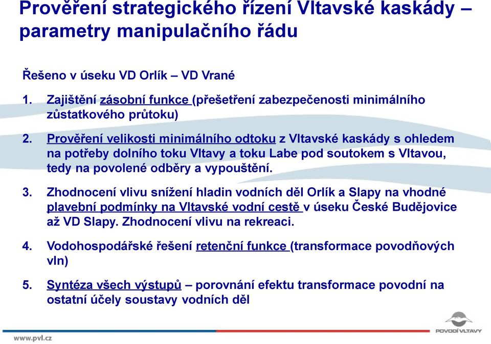 Prověření velikosti minimálního odtoku z Vltavské kaskády s ohledem na potřeby dolního toku Vltavy a toku Labe pod soutokem s Vltavou, tedy na povolené odběry a vypouštění. 3.