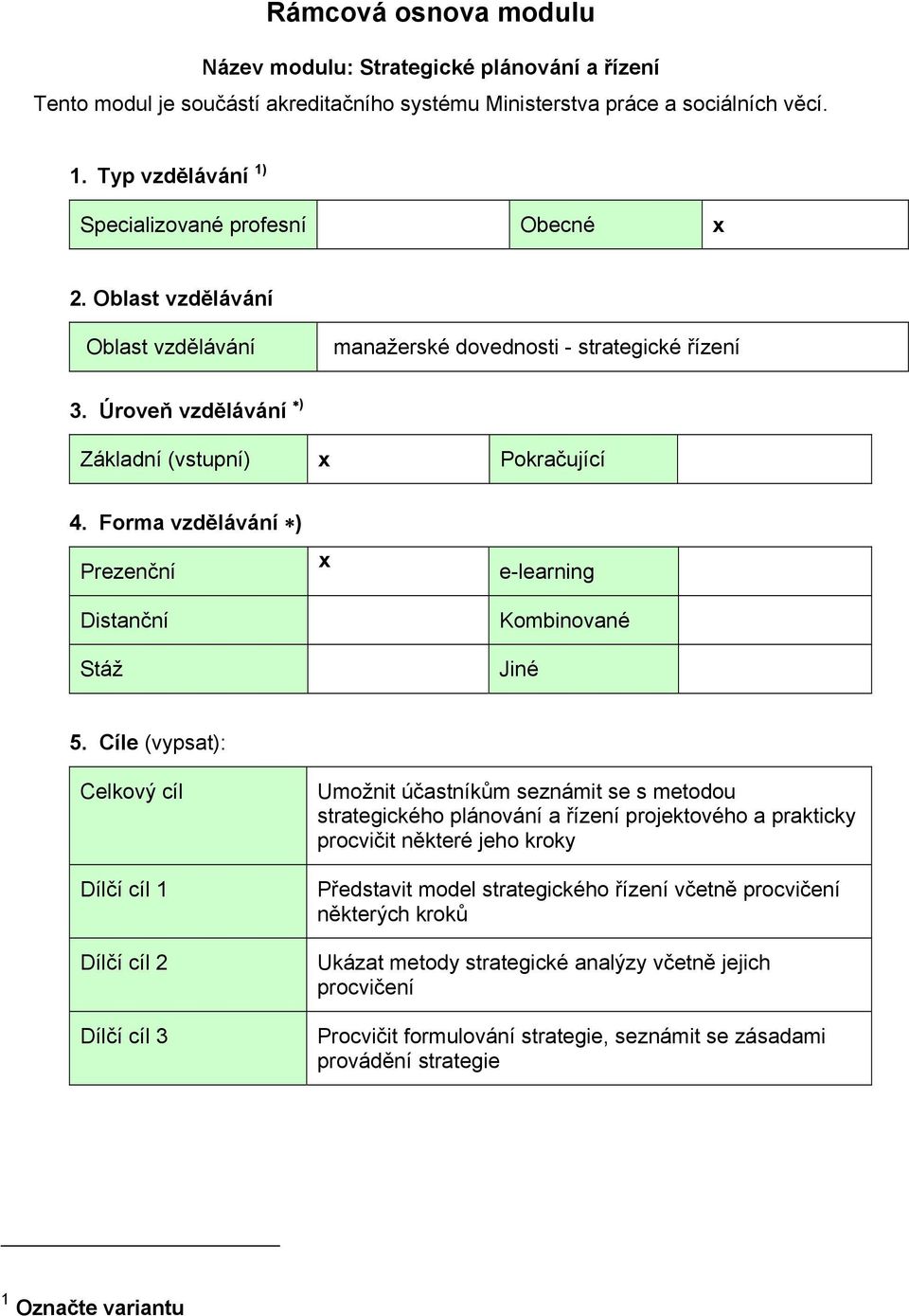 Forma vzdělávání ) Prezenční Distanční Stáž x e-learning Kombinované Jiné 5.