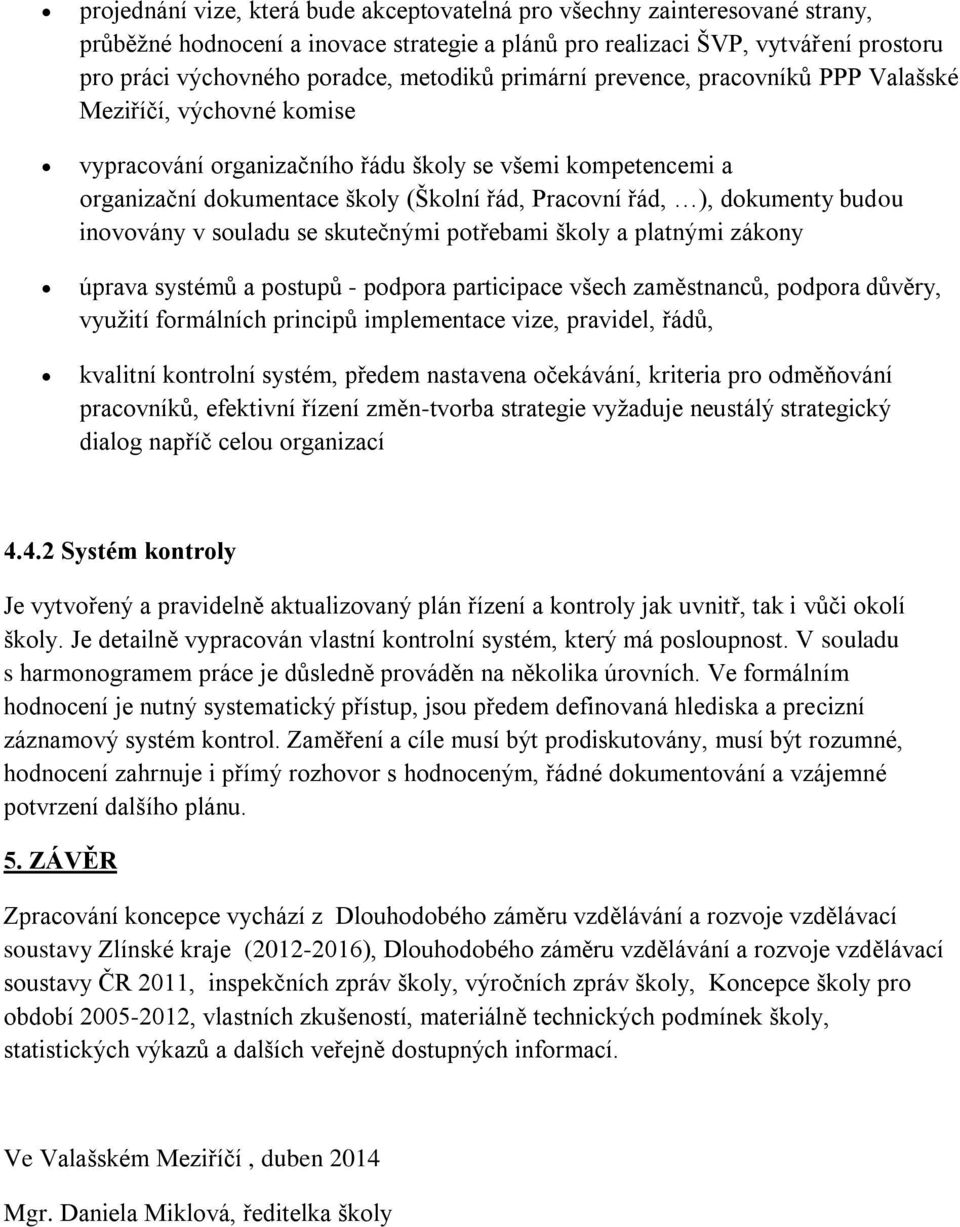 dokumenty budou inovovány v souladu se skutečnými potřebami školy a platnými zákony úprava systémů a postupů - podpora participace všech zaměstnanců, podpora důvěry, využití formálních principů