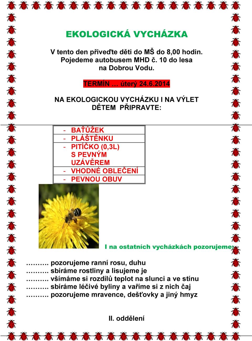 2014 NA EKOLOGICKOU VYCHÁZKU I NA VÝLET DĚTEM PŘIPRAVTE: - BAŤŮŽEK - PLÁŠTĚNKU - PITÍČKO (0,3L) S PEVNÝM UZÁVĚREM - VHODNÉ OBLEČENÍ