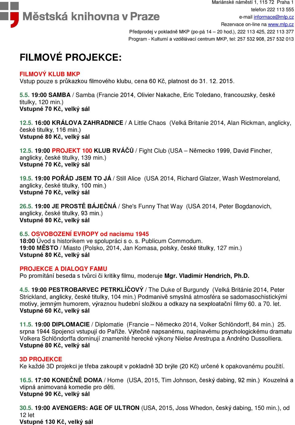 do 31. 12. 2015. 5.5. 19:00 SAMBA / Samba (Francie 2014, Olivier Nakache, Eric Toledano, francouzsky, české titulky, 120 min.) 12.5. 16:00 KRÁLOVA ZAHRADNICE / A Little Chaos (Velká Britanie 2014, Alan Rickman, anglicky, české titulky, 116 min.