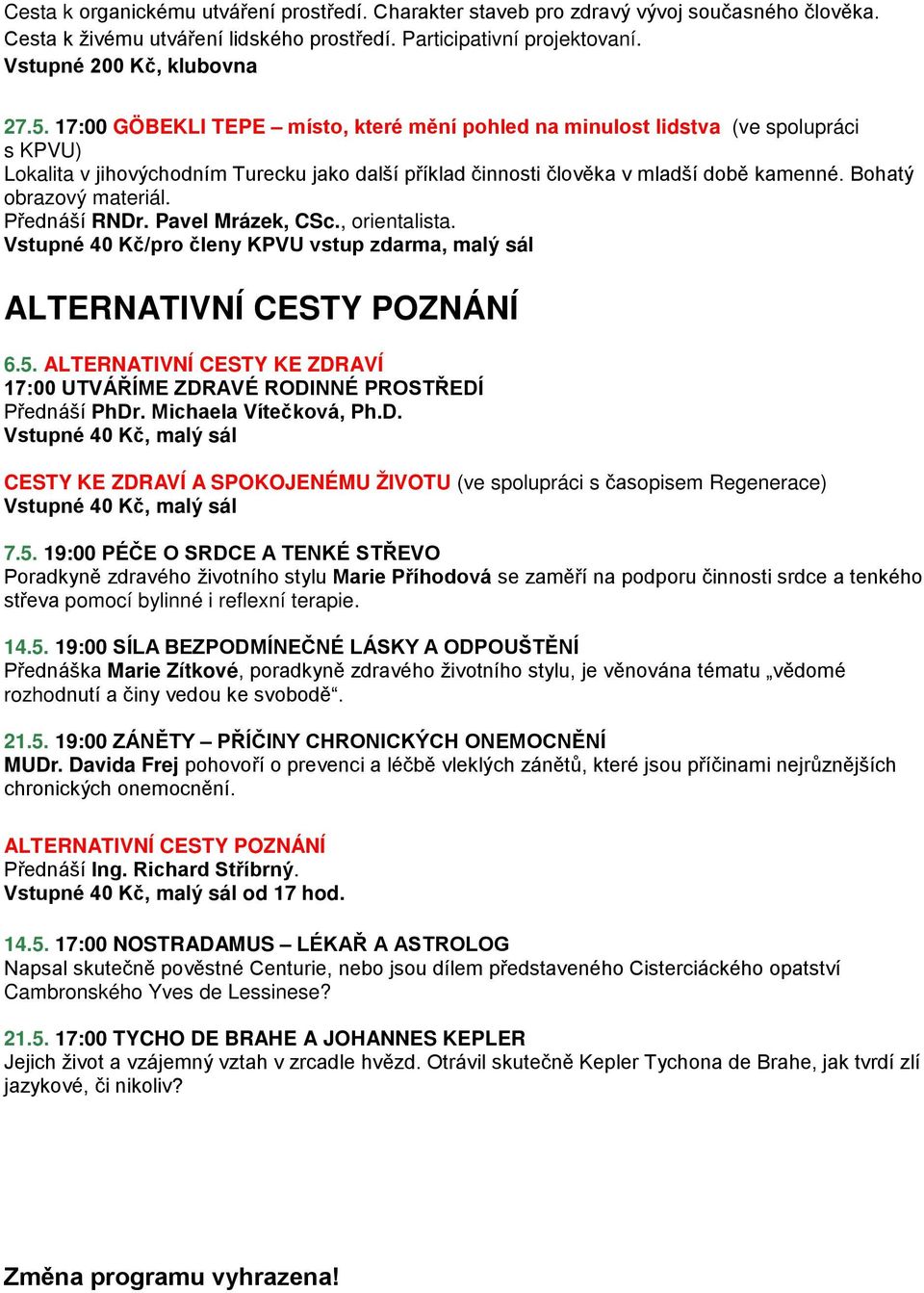 Bohatý obrazový materiál. Přednáší RNDr. Pavel Mrázek, CSc., orientalista. Vstupné 40 Kč/pro členy KPVU vstup zdarma, malý sál ALTERNATIVNÍ CESTY POZNÁNÍ 6.5.