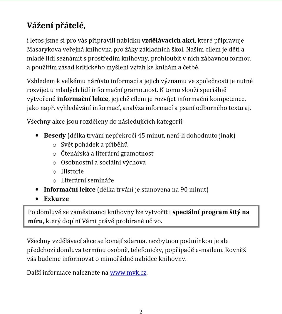 Vzhledem k velkému nárůstu informací a jejich významu ve společnosti je nutné rozvíjet u mladých lidí informační gramotnost.