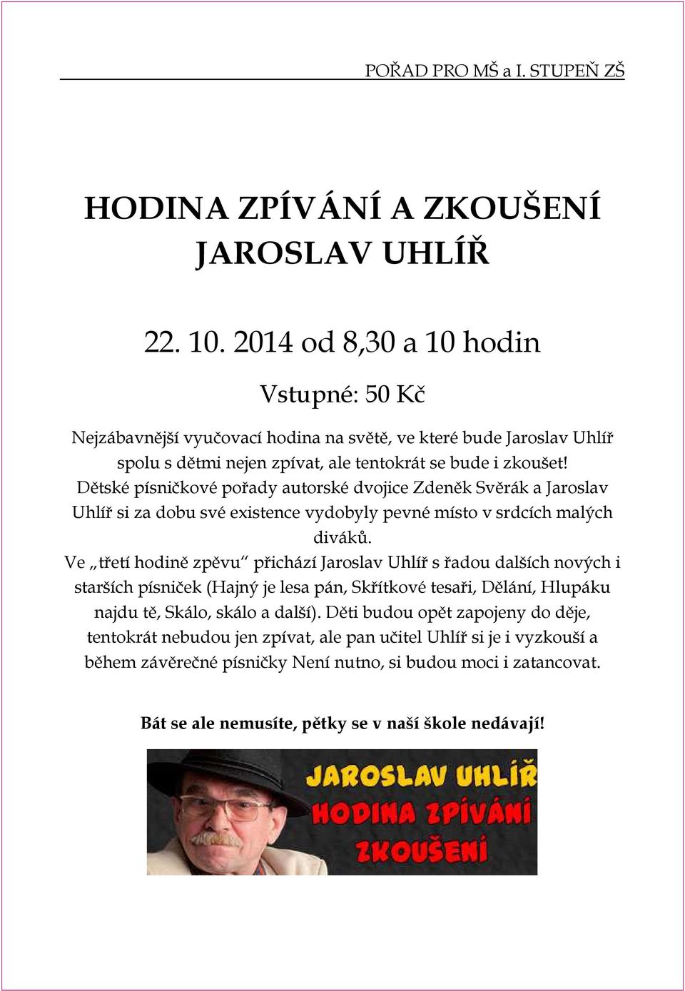 Dětské písničkové pořady autorské dvojice Zdeněk Svěrák a Jaroslav Uhlíř si za dobu své existence vydobyly pevné místo v srdcích malých diváků.