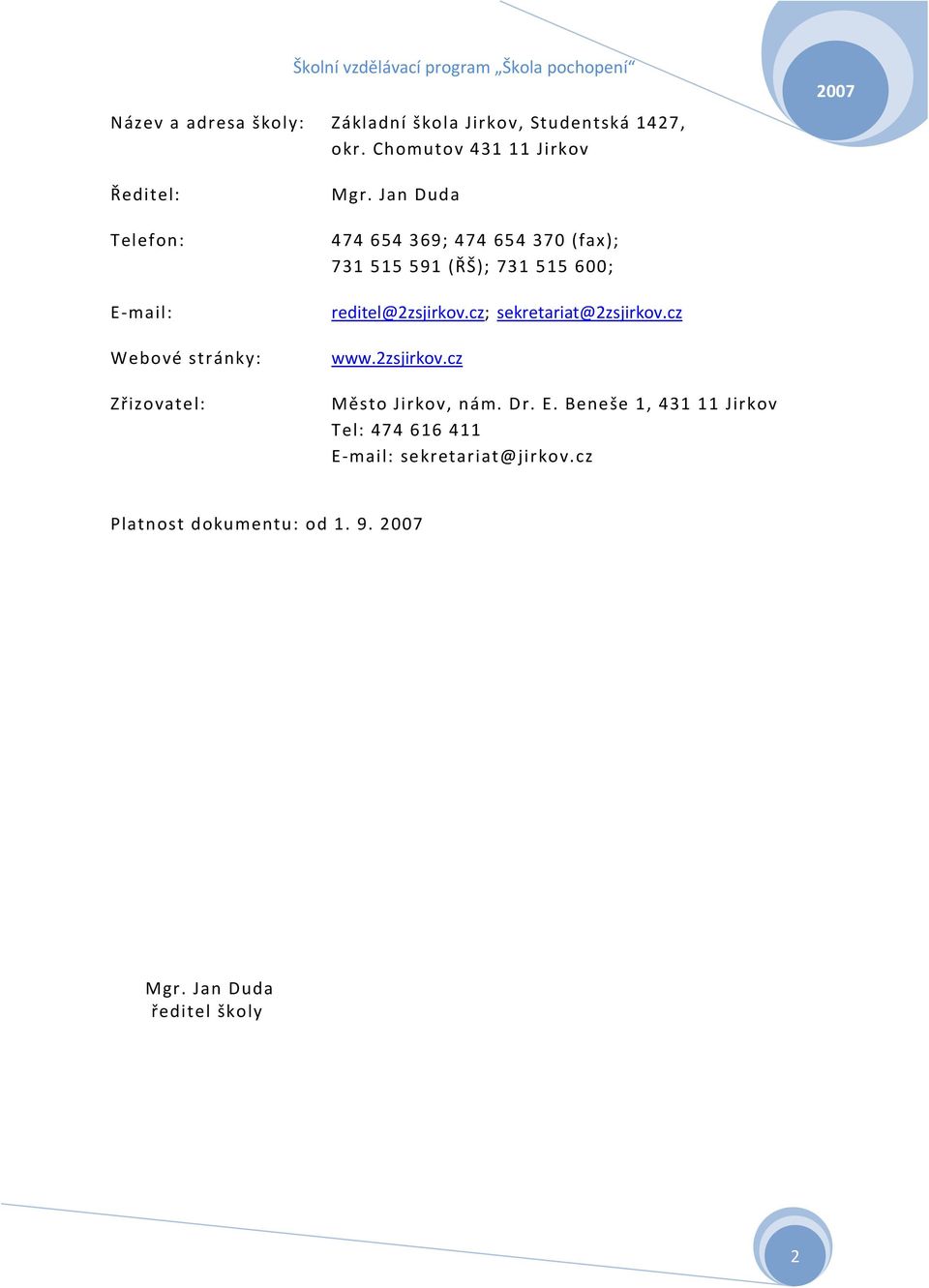 Jan Duda 474 654 369; 474 654 370 (fax); 731 515 591 (ŘŠ); 731 515 600; reditel@2zsjirkov.