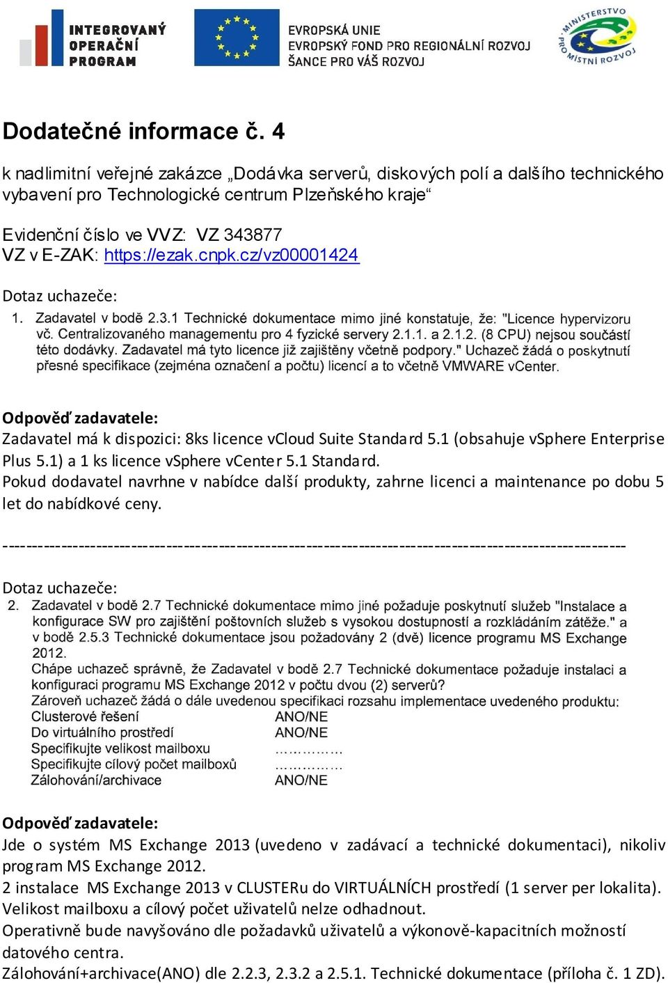 cnpk.cz/vz00001424 Zadavatel má k dispozici: 8ks licence vcloud Suite Standard 5.1 (obsahuje vsphere Enterprise Plus 5.1) a 1 ks licence vsphere vcenter 5.1 Standard.