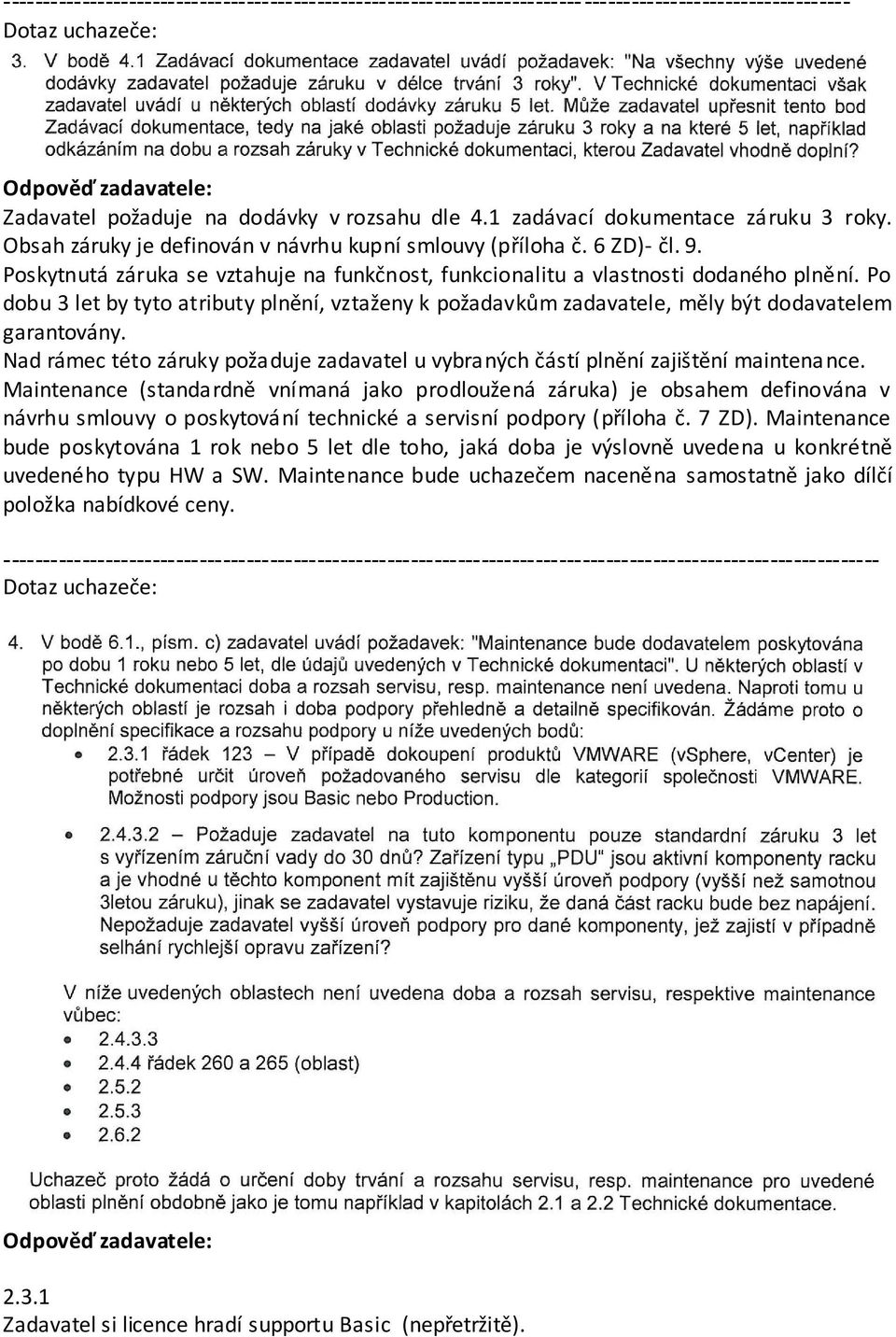 Po dobu 3 let by tyto atributy plnění, vztaženy k požadavkům zadavatele, měly být dodavatelem garantovány. Nad rámec této záruky požaduje zadavatel u vybraných částí plnění zajištění maintenance.