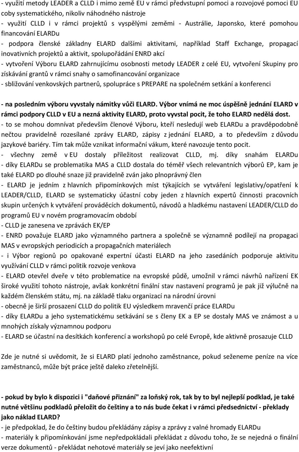 - vytvoření Výboru ELARD zahrnujícímu osobnosti metody LEADER z celé EU, vytvoření Skupiny pro získávání grantů v rámci snahy o samofinancování organizace - sbližování venkovských partnerů,