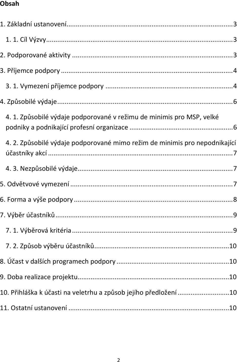 .. 8 7. Výběr účastníků... 9 7. 1. Výběrová kritéria... 9 7. 2. Způsob výběru účastníků...10 8. Účast v dalších programech podpory...10 9. Doba realizace projektu...10 10.