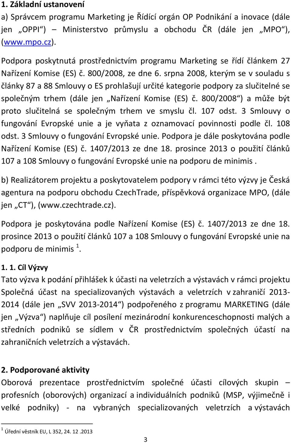 srpna 2008, kterým se v souladu s články 87 a 88 Smlouvy o ES prohlašují určité kategorie podpory za slučitelné se společným trhem (dále jen Nařízení Komise (ES) č.