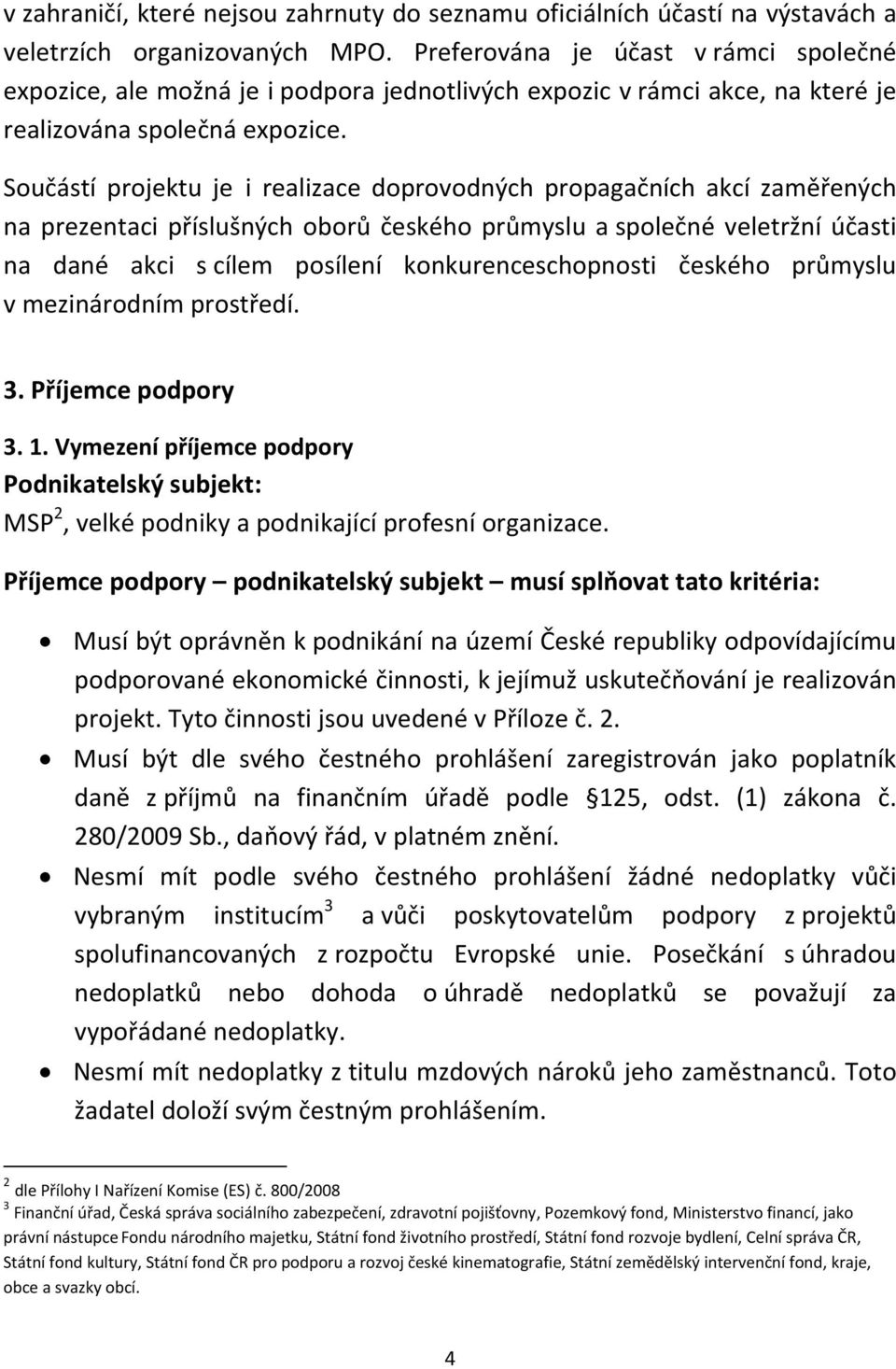 Součástí projektu je i realizace doprovodných propagačních akcí zaměřených na prezentaci příslušných oborů českého průmyslu a společné veletržní účasti na dané akci s cílem posílení