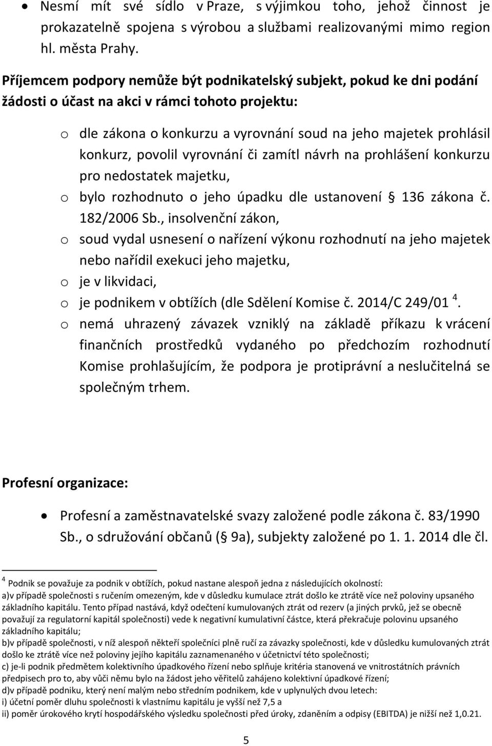 povolil vyrovnání či zamítl návrh na prohlášení konkurzu pro nedostatek majetku, o bylo rozhodnuto o jeho úpadku dle ustanovení 136 zákona č. 182/2006 Sb.