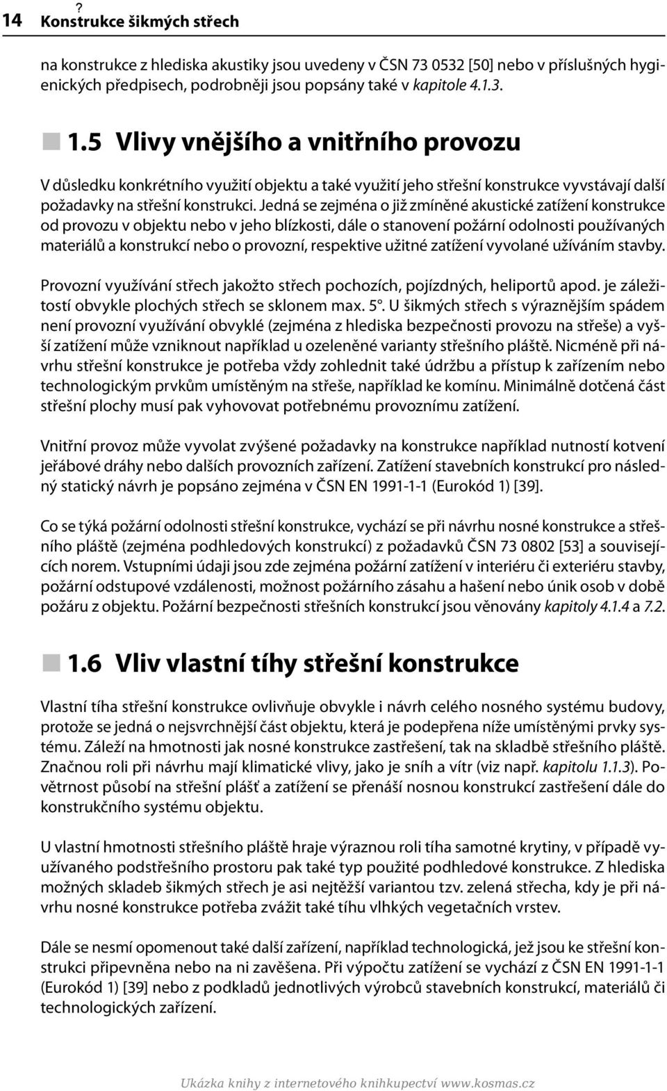 respektive užitné zatížení vyvolané užíváním stavby. Provozní využívání střech jakožto střech pochozích, pojízdných, heliportů apod. je záležitostí obvykle plochých střech se sklonem max. 5.