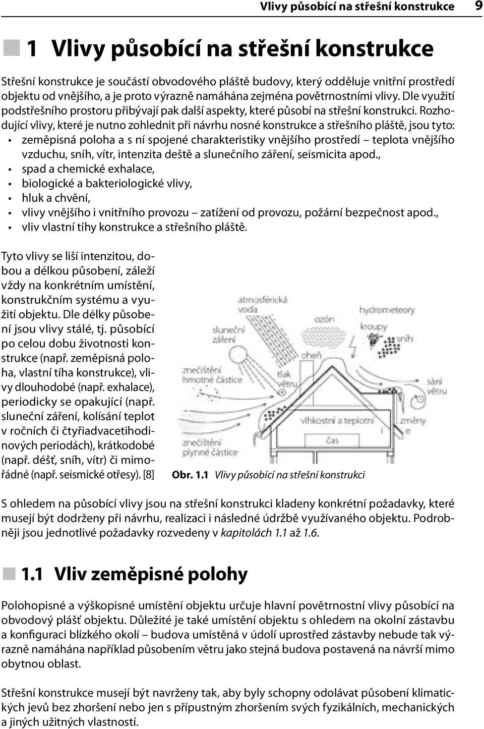 Rozhodující vlivy, které je nutno zohlednit při návrhu nosné konstrukce a střešního pláště, jsou tyto: zeměpisná poloha a s ní spojené charakteristiky vnějšího prostředí teplota vnějšího vzduchu,