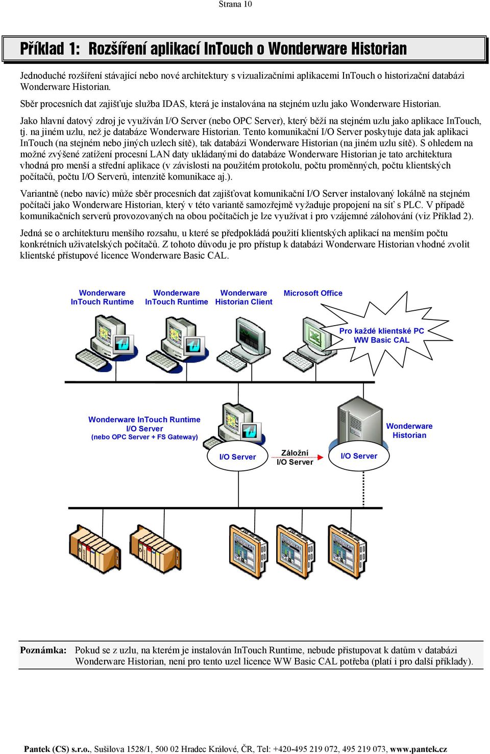 Jako hlavní datový zdroj je využíván (nebo OPC Server), který běží na stejném uzlu jako aplikace InTouch, tj. na jiném uzlu, než je databáze Historian.