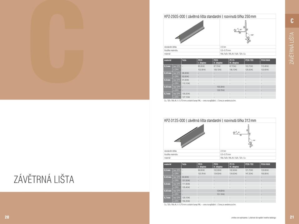 22 C ÁVĚTRNÁ LIŠTA KP-312S-000 závětrná lišta standardní rozvinutá šířka 312 mm R 95 0 22 ÁVĚTRNÁ LIŠTA Fen I 0,5 mm bez DPH - 99,80 Kč 2,90 Kč 2,90 Kč 121,70 Kč 129,60 Kč s DPH - 1,76 Kč 124, Kč