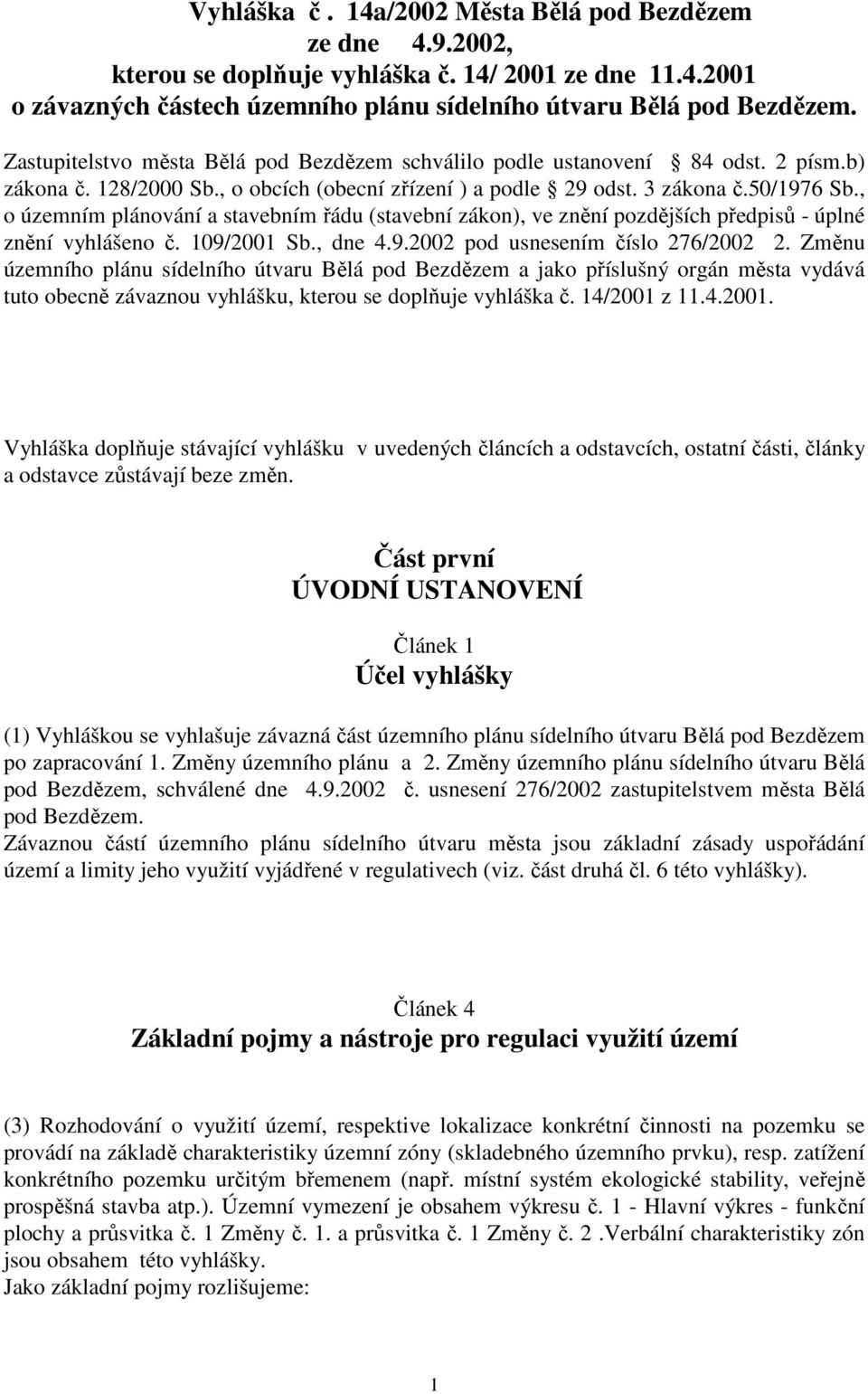 , o územním plánování a stavebním řádu (stavební zákon), ve znění pozdějších předpisů - úplné znění vyhlášeno č. 109/2001 Sb., dne 4.9.2002 pod usnesením číslo 276/2002 2.